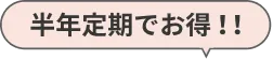 半年定期でお得！！
