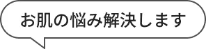 お肌の悩み解決します