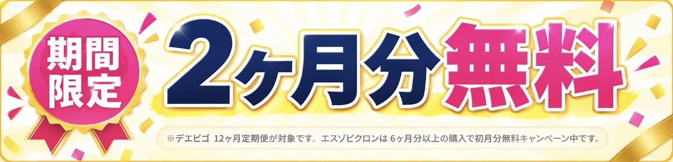 期間限定 2ヶ月分無料 ※デエビゴ12ヶ月定期便が対象です。エスゾピクロンは6ヶ月分以上の購入で初月分無料キャンペーン中です。