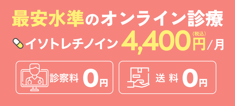 最安水準のオンライン診療。イソトレチノイン 月4,400円（税込）、診察料0円・送料0円